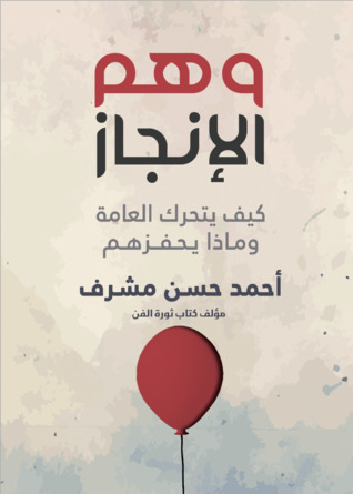 كتاب وهم الإنجاز (كيف يتحرك العامة وماذا يحفزهم) – أحمد حسن مشرف