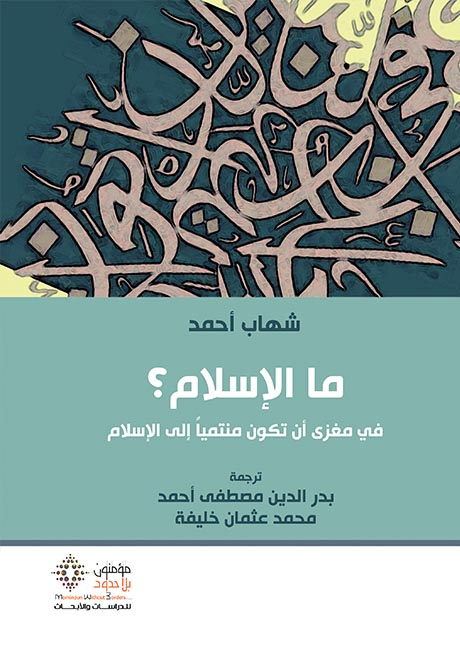 كتاب ما الإسلام (في مغزى أن تكون منتميا إلى الإسلام) – شهاب أحمد
